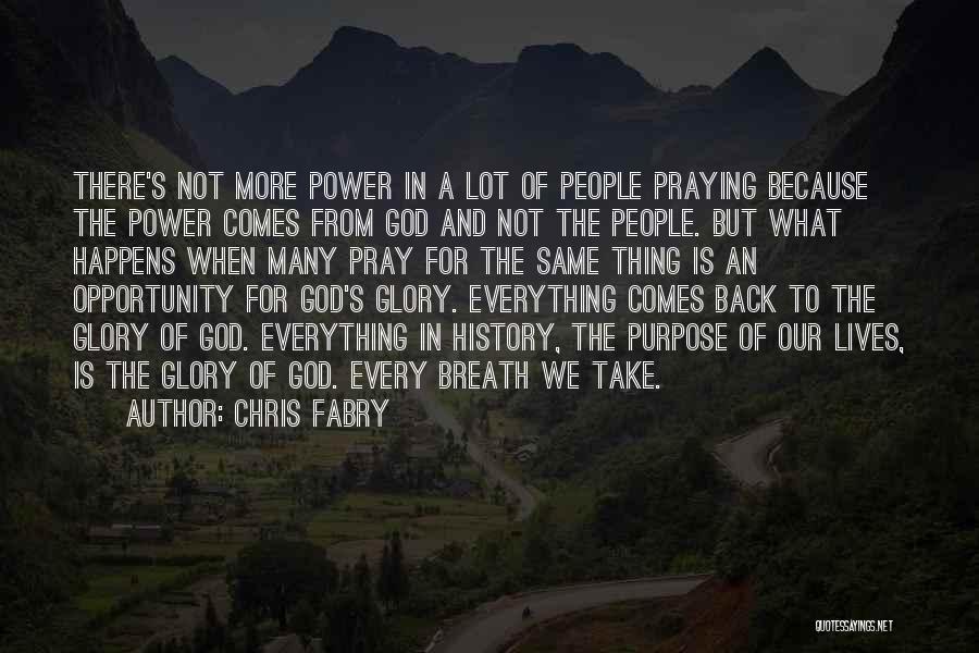 Chris Fabry Quotes: There's Not More Power In A Lot Of People Praying Because The Power Comes From God And Not The People.