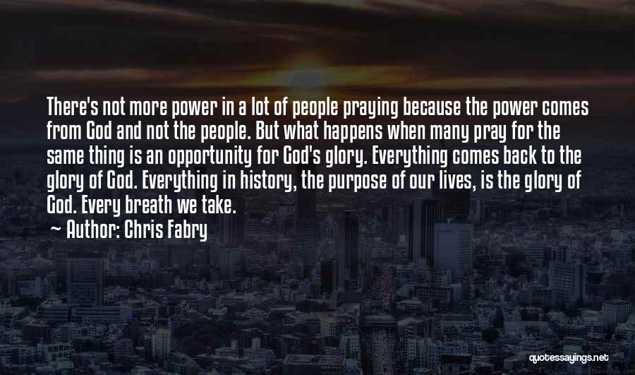 Chris Fabry Quotes: There's Not More Power In A Lot Of People Praying Because The Power Comes From God And Not The People.