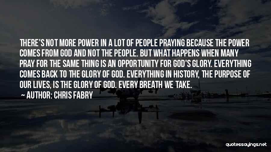 Chris Fabry Quotes: There's Not More Power In A Lot Of People Praying Because The Power Comes From God And Not The People.