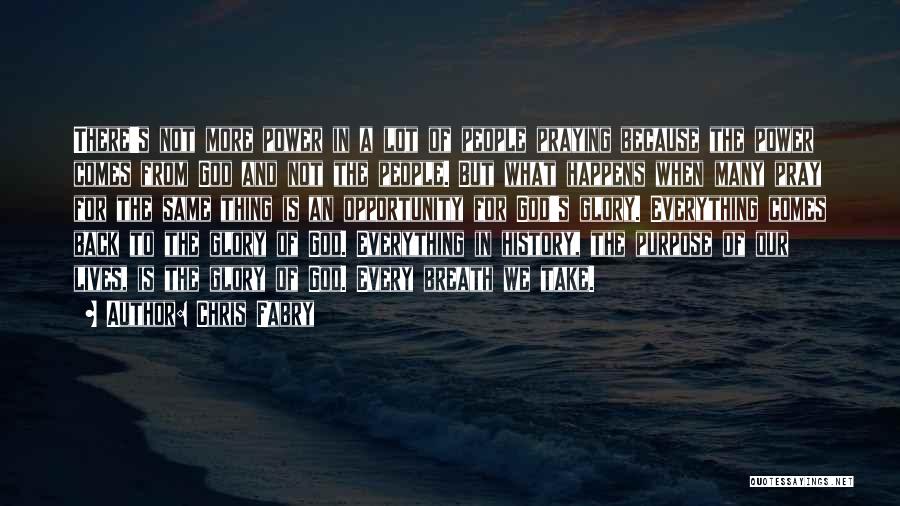 Chris Fabry Quotes: There's Not More Power In A Lot Of People Praying Because The Power Comes From God And Not The People.