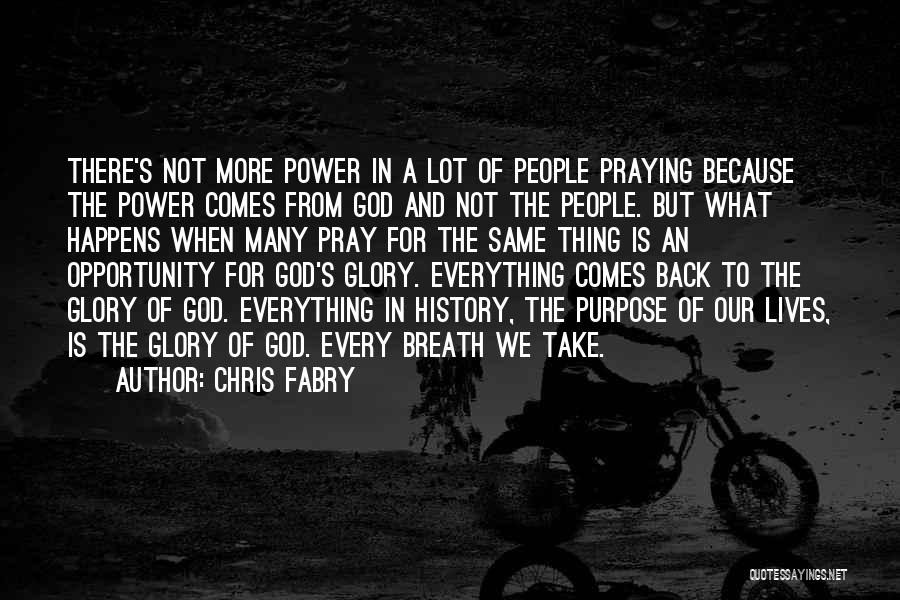 Chris Fabry Quotes: There's Not More Power In A Lot Of People Praying Because The Power Comes From God And Not The People.