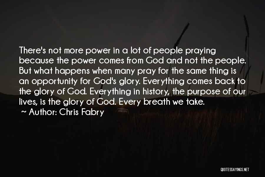 Chris Fabry Quotes: There's Not More Power In A Lot Of People Praying Because The Power Comes From God And Not The People.