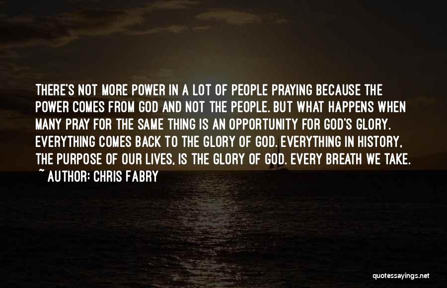 Chris Fabry Quotes: There's Not More Power In A Lot Of People Praying Because The Power Comes From God And Not The People.