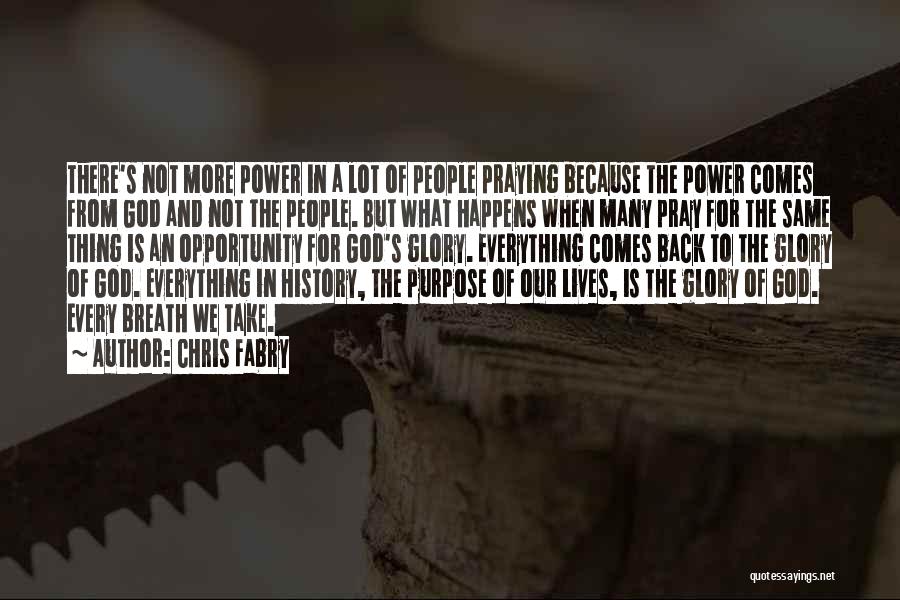 Chris Fabry Quotes: There's Not More Power In A Lot Of People Praying Because The Power Comes From God And Not The People.