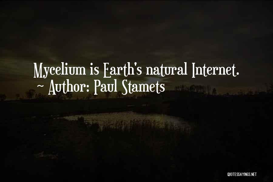 Paul Stamets Quotes: Mycelium Is Earth's Natural Internet.