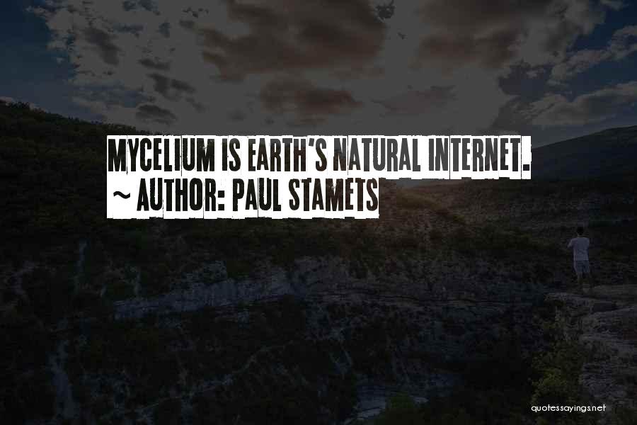 Paul Stamets Quotes: Mycelium Is Earth's Natural Internet.