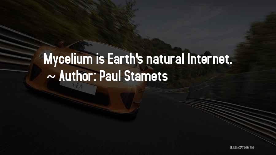 Paul Stamets Quotes: Mycelium Is Earth's Natural Internet.