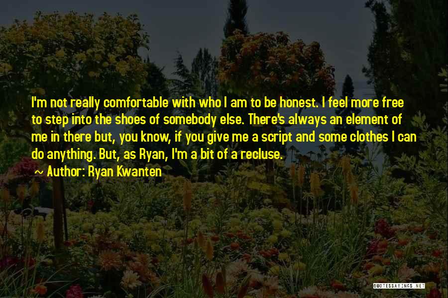 Ryan Kwanten Quotes: I'm Not Really Comfortable With Who I Am To Be Honest. I Feel More Free To Step Into The Shoes