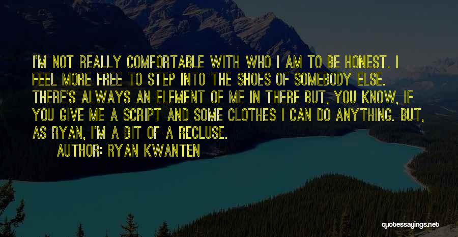 Ryan Kwanten Quotes: I'm Not Really Comfortable With Who I Am To Be Honest. I Feel More Free To Step Into The Shoes