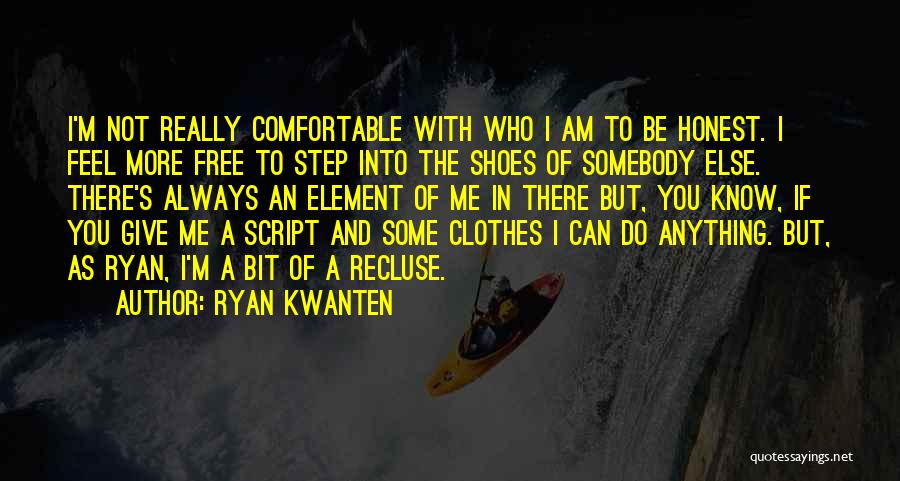 Ryan Kwanten Quotes: I'm Not Really Comfortable With Who I Am To Be Honest. I Feel More Free To Step Into The Shoes