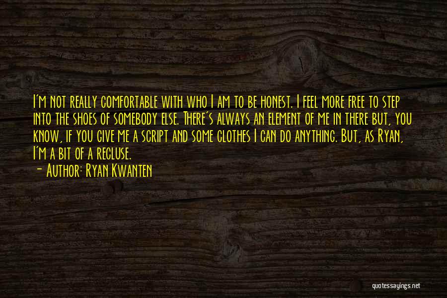 Ryan Kwanten Quotes: I'm Not Really Comfortable With Who I Am To Be Honest. I Feel More Free To Step Into The Shoes
