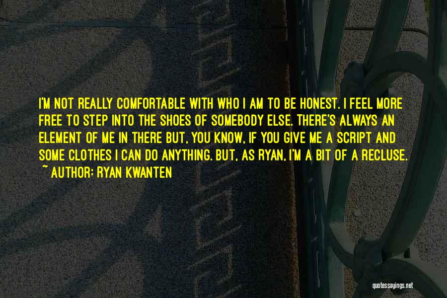 Ryan Kwanten Quotes: I'm Not Really Comfortable With Who I Am To Be Honest. I Feel More Free To Step Into The Shoes