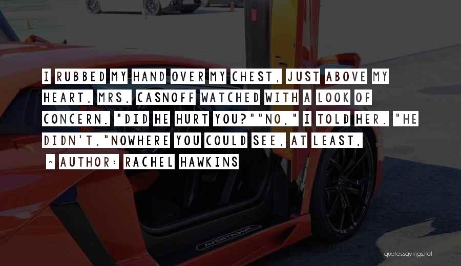 Rachel Hawkins Quotes: I Rubbed My Hand Over My Chest, Just Above My Heart. Mrs. Casnoff Watched With A Look Of Concern. Did