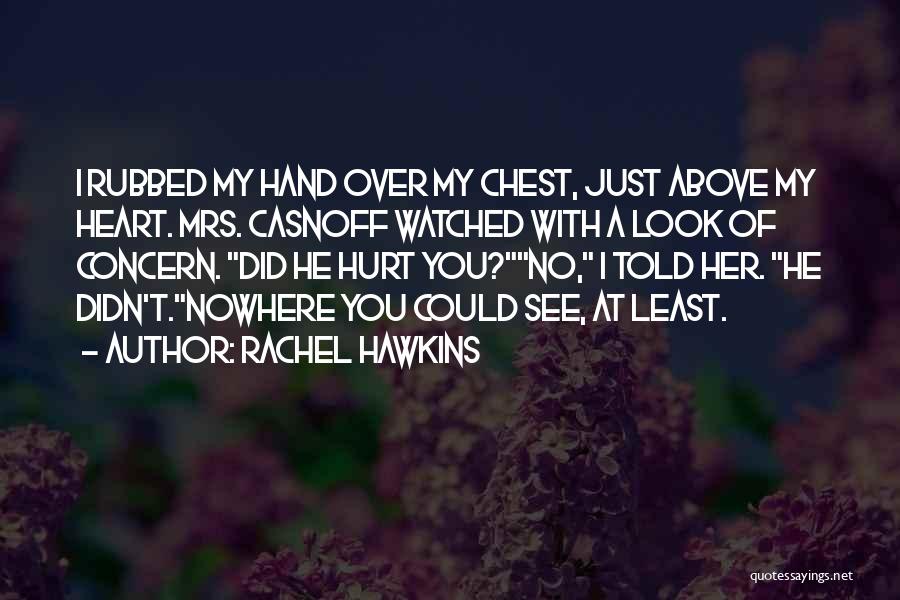 Rachel Hawkins Quotes: I Rubbed My Hand Over My Chest, Just Above My Heart. Mrs. Casnoff Watched With A Look Of Concern. Did