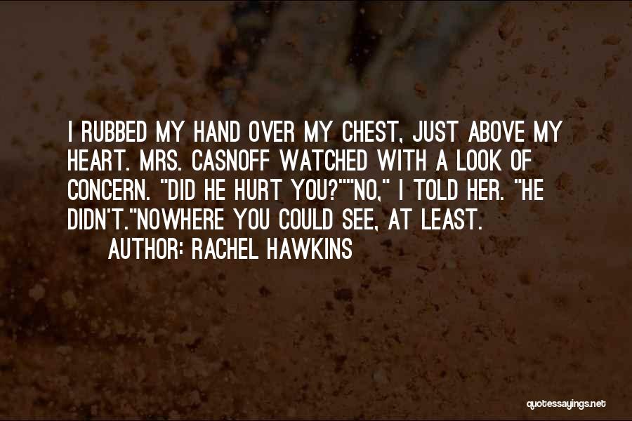Rachel Hawkins Quotes: I Rubbed My Hand Over My Chest, Just Above My Heart. Mrs. Casnoff Watched With A Look Of Concern. Did