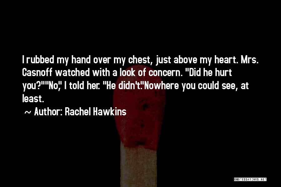 Rachel Hawkins Quotes: I Rubbed My Hand Over My Chest, Just Above My Heart. Mrs. Casnoff Watched With A Look Of Concern. Did