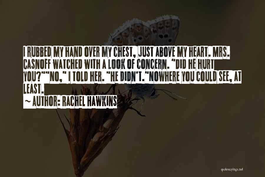 Rachel Hawkins Quotes: I Rubbed My Hand Over My Chest, Just Above My Heart. Mrs. Casnoff Watched With A Look Of Concern. Did