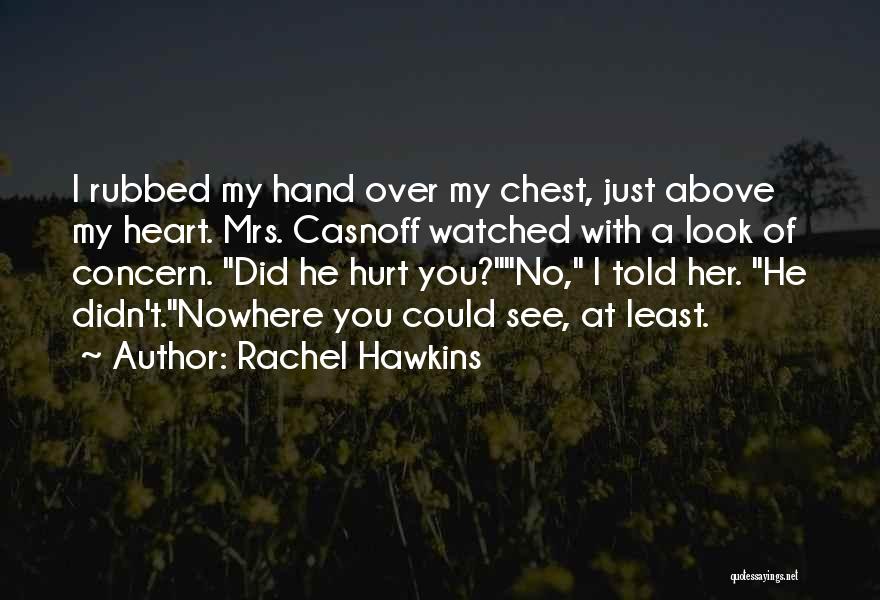 Rachel Hawkins Quotes: I Rubbed My Hand Over My Chest, Just Above My Heart. Mrs. Casnoff Watched With A Look Of Concern. Did