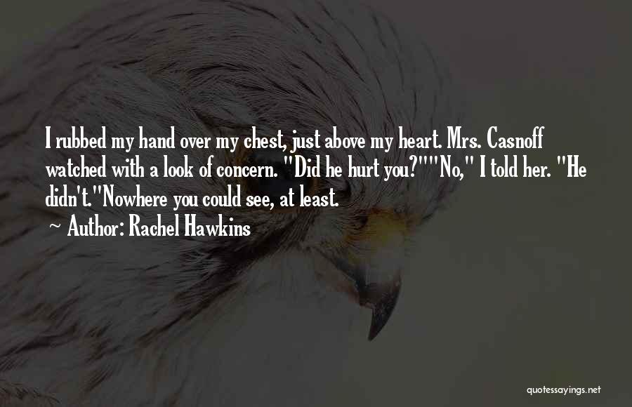 Rachel Hawkins Quotes: I Rubbed My Hand Over My Chest, Just Above My Heart. Mrs. Casnoff Watched With A Look Of Concern. Did
