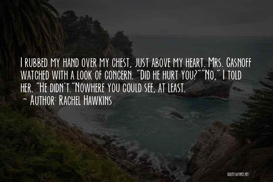 Rachel Hawkins Quotes: I Rubbed My Hand Over My Chest, Just Above My Heart. Mrs. Casnoff Watched With A Look Of Concern. Did