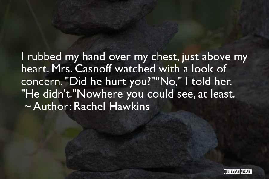 Rachel Hawkins Quotes: I Rubbed My Hand Over My Chest, Just Above My Heart. Mrs. Casnoff Watched With A Look Of Concern. Did