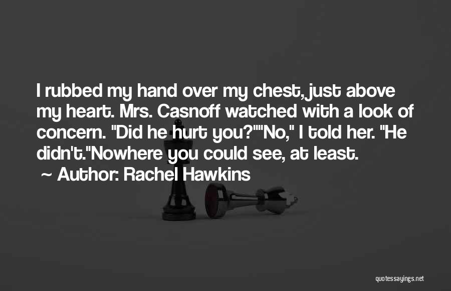 Rachel Hawkins Quotes: I Rubbed My Hand Over My Chest, Just Above My Heart. Mrs. Casnoff Watched With A Look Of Concern. Did