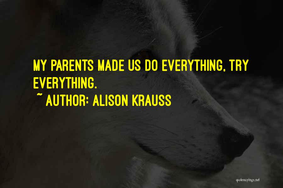 Alison Krauss Quotes: My Parents Made Us Do Everything, Try Everything.