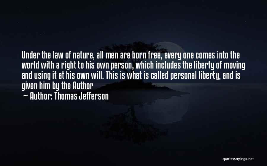 Thomas Jefferson Quotes: Under The Law Of Nature, All Men Are Born Free, Every One Comes Into The World With A Right To