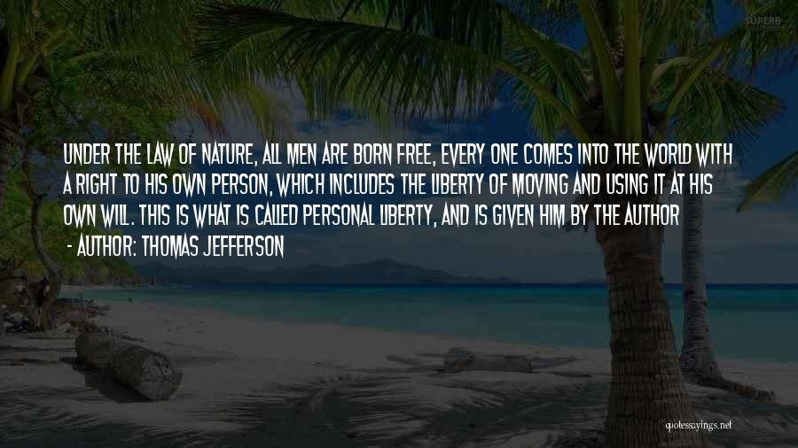 Thomas Jefferson Quotes: Under The Law Of Nature, All Men Are Born Free, Every One Comes Into The World With A Right To