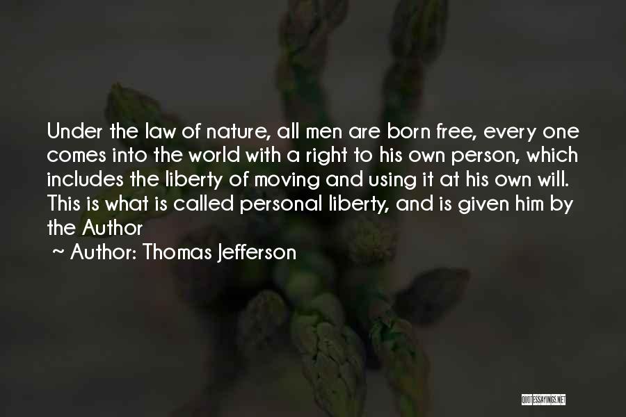 Thomas Jefferson Quotes: Under The Law Of Nature, All Men Are Born Free, Every One Comes Into The World With A Right To