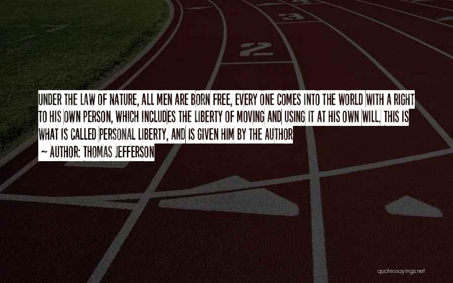 Thomas Jefferson Quotes: Under The Law Of Nature, All Men Are Born Free, Every One Comes Into The World With A Right To