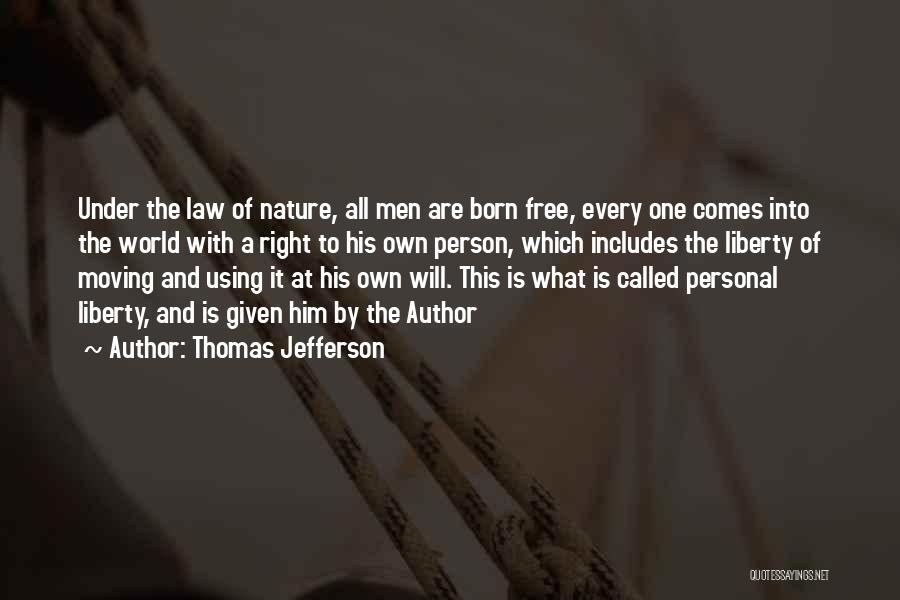 Thomas Jefferson Quotes: Under The Law Of Nature, All Men Are Born Free, Every One Comes Into The World With A Right To