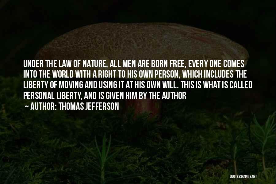 Thomas Jefferson Quotes: Under The Law Of Nature, All Men Are Born Free, Every One Comes Into The World With A Right To