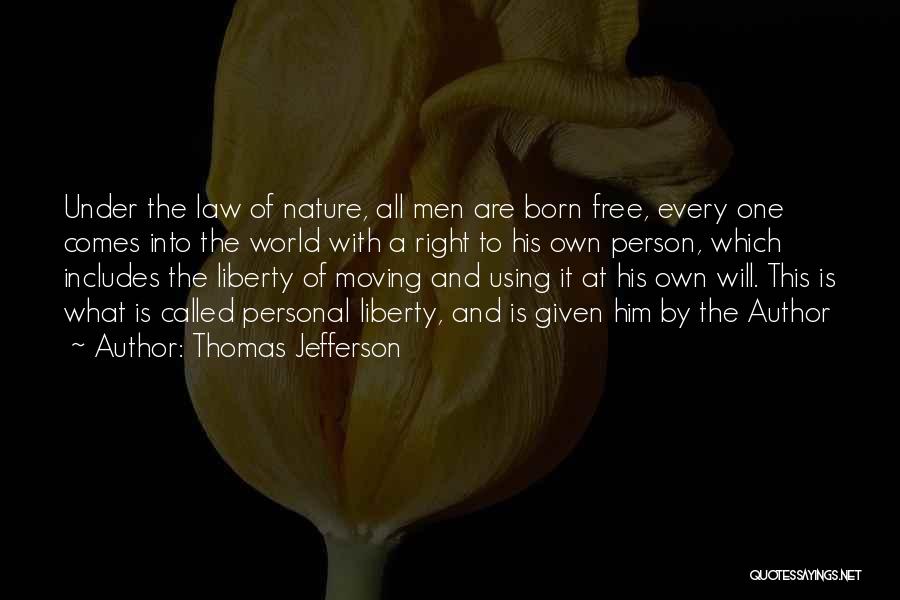Thomas Jefferson Quotes: Under The Law Of Nature, All Men Are Born Free, Every One Comes Into The World With A Right To