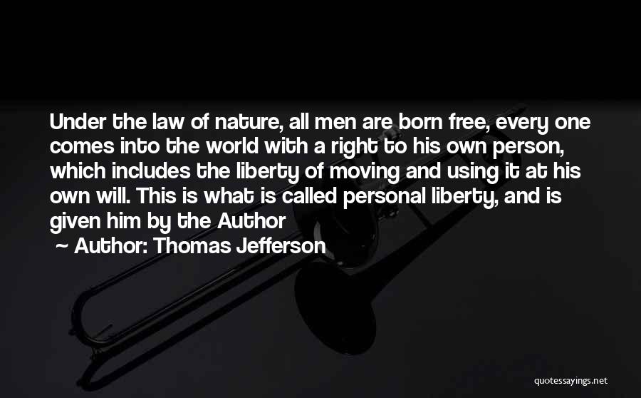 Thomas Jefferson Quotes: Under The Law Of Nature, All Men Are Born Free, Every One Comes Into The World With A Right To