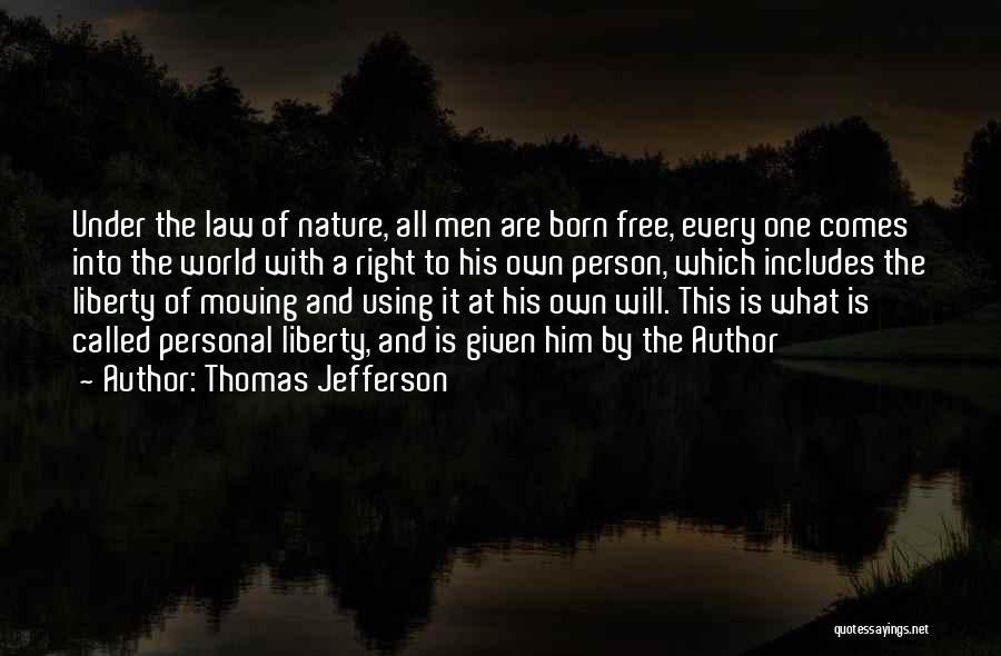 Thomas Jefferson Quotes: Under The Law Of Nature, All Men Are Born Free, Every One Comes Into The World With A Right To