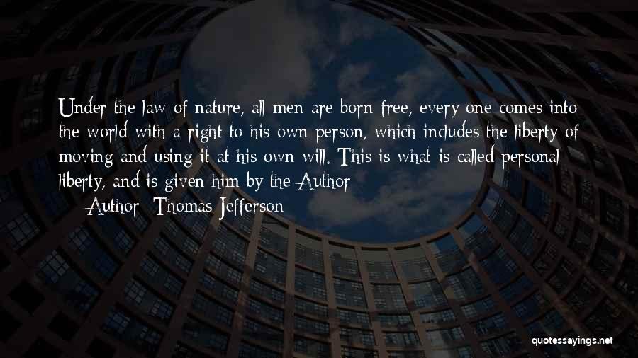 Thomas Jefferson Quotes: Under The Law Of Nature, All Men Are Born Free, Every One Comes Into The World With A Right To