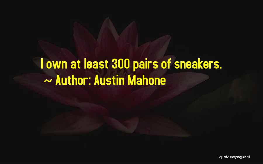 Austin Mahone Quotes: I Own At Least 300 Pairs Of Sneakers.