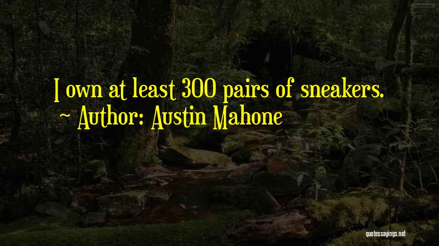 Austin Mahone Quotes: I Own At Least 300 Pairs Of Sneakers.