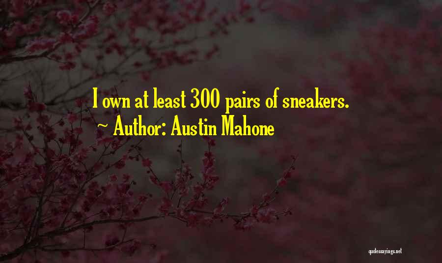 Austin Mahone Quotes: I Own At Least 300 Pairs Of Sneakers.