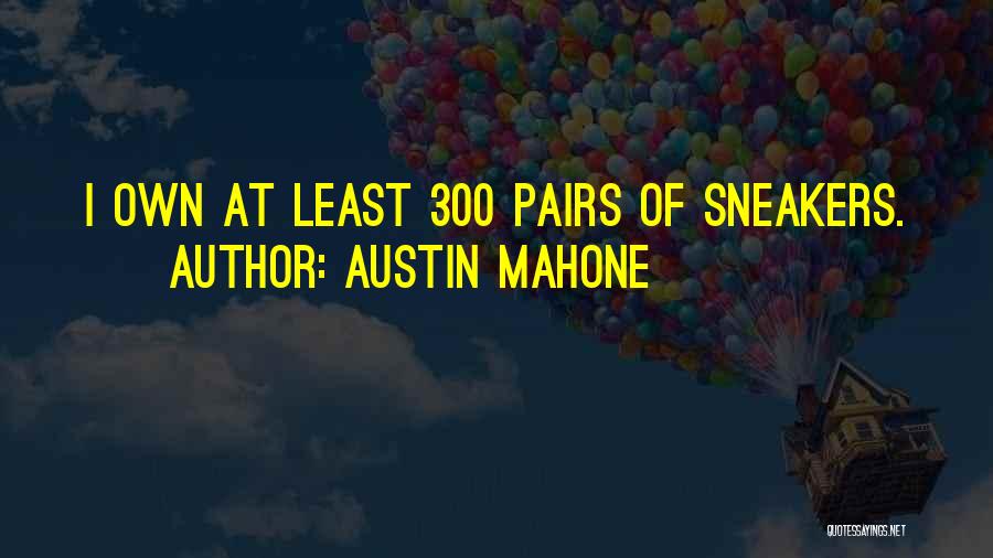 Austin Mahone Quotes: I Own At Least 300 Pairs Of Sneakers.