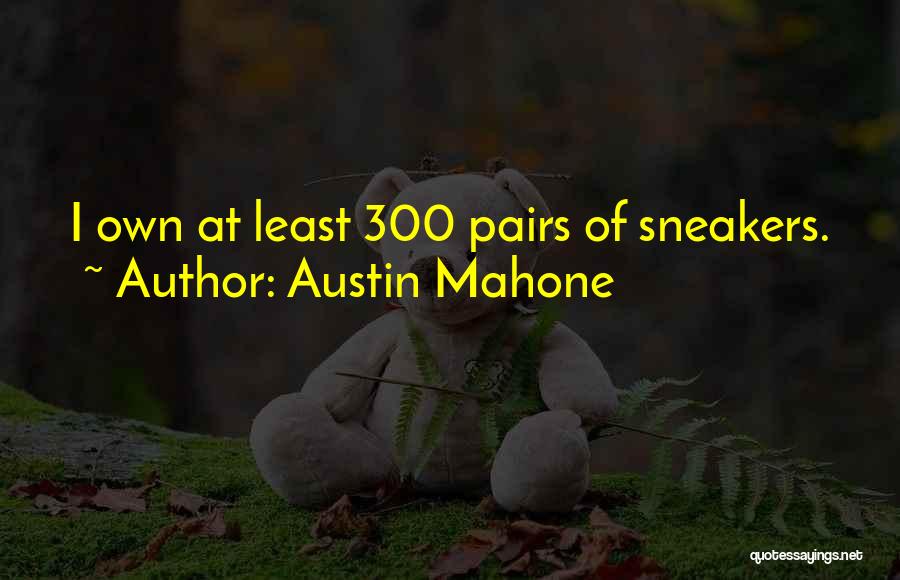 Austin Mahone Quotes: I Own At Least 300 Pairs Of Sneakers.