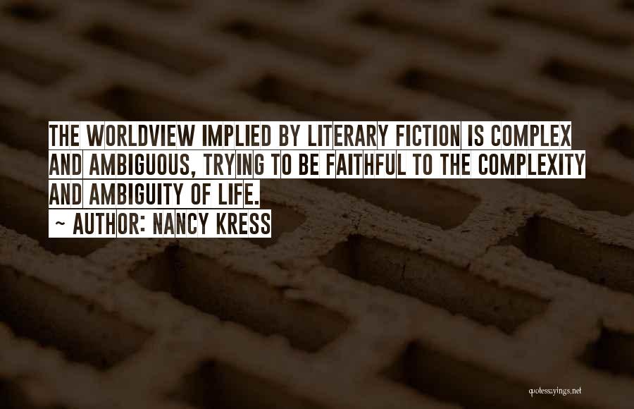 Nancy Kress Quotes: The Worldview Implied By Literary Fiction Is Complex And Ambiguous, Trying To Be Faithful To The Complexity And Ambiguity Of