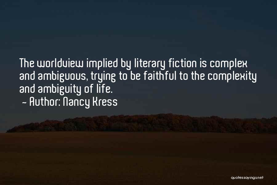 Nancy Kress Quotes: The Worldview Implied By Literary Fiction Is Complex And Ambiguous, Trying To Be Faithful To The Complexity And Ambiguity Of