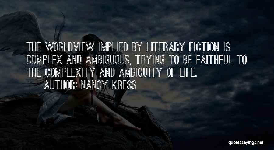 Nancy Kress Quotes: The Worldview Implied By Literary Fiction Is Complex And Ambiguous, Trying To Be Faithful To The Complexity And Ambiguity Of