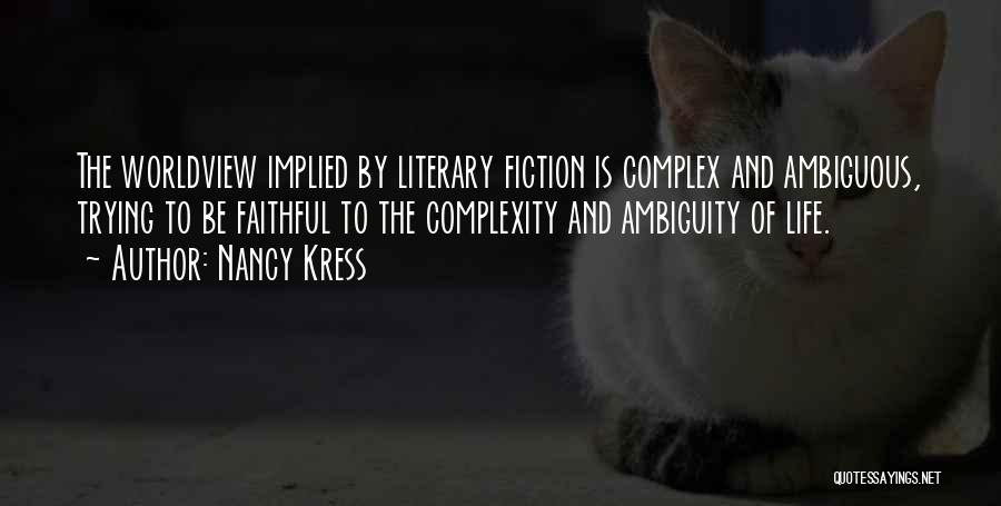 Nancy Kress Quotes: The Worldview Implied By Literary Fiction Is Complex And Ambiguous, Trying To Be Faithful To The Complexity And Ambiguity Of