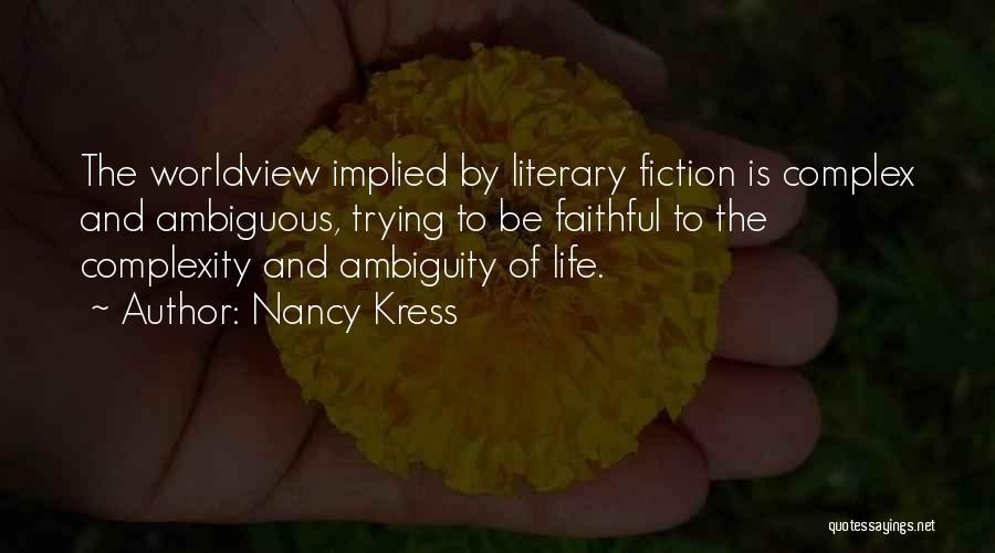 Nancy Kress Quotes: The Worldview Implied By Literary Fiction Is Complex And Ambiguous, Trying To Be Faithful To The Complexity And Ambiguity Of