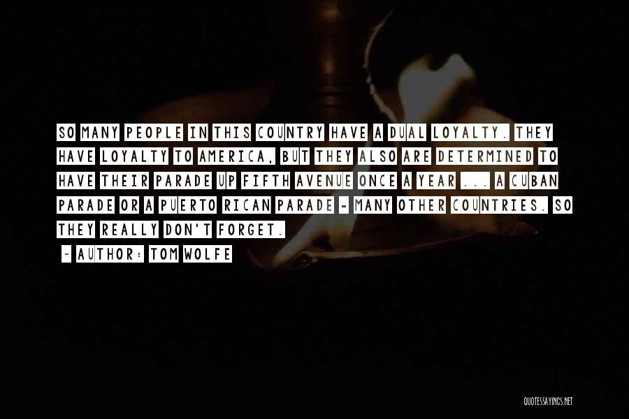 Tom Wolfe Quotes: So Many People In This Country Have A Dual Loyalty. They Have Loyalty To America, But They Also Are Determined