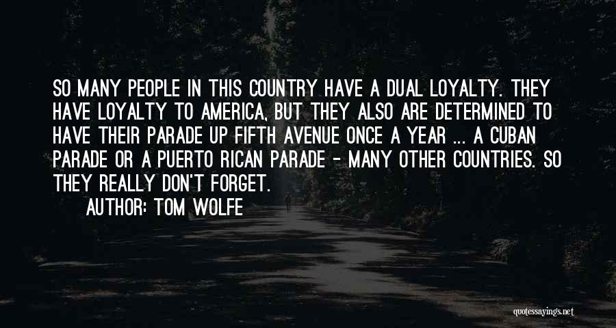 Tom Wolfe Quotes: So Many People In This Country Have A Dual Loyalty. They Have Loyalty To America, But They Also Are Determined