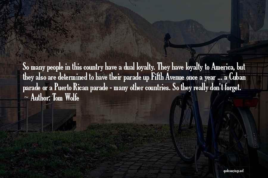 Tom Wolfe Quotes: So Many People In This Country Have A Dual Loyalty. They Have Loyalty To America, But They Also Are Determined